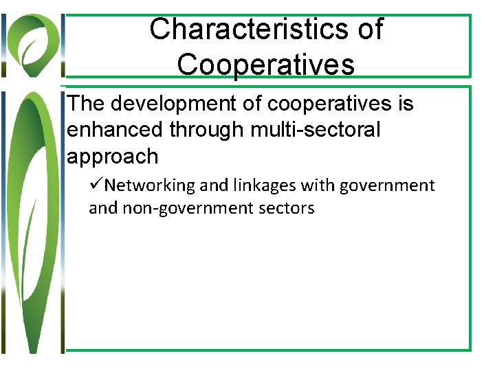 Characteristics of Cooperatives The development of cooperatives is enhanced through multi-sectoral approach üNetworking and