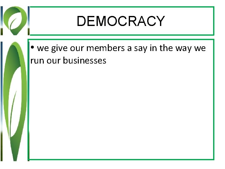 DEMOCRACY • we give our members a say in the way we run our
