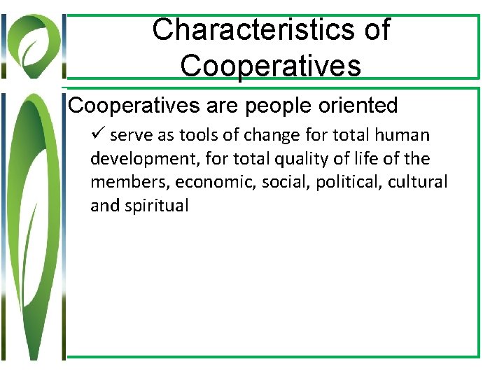 Characteristics of Cooperatives are people oriented ü serve as tools of change for total