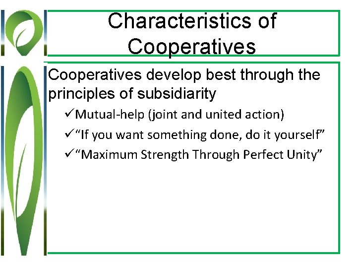 Characteristics of Cooperatives develop best through the principles of subsidiarity üMutual-help (joint and united