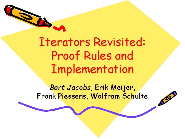 Iterators Revisited: Proof Rules and Implementation Bart Jacobs, Erik Meijer, Frank Piessens, Wolfram Schulte