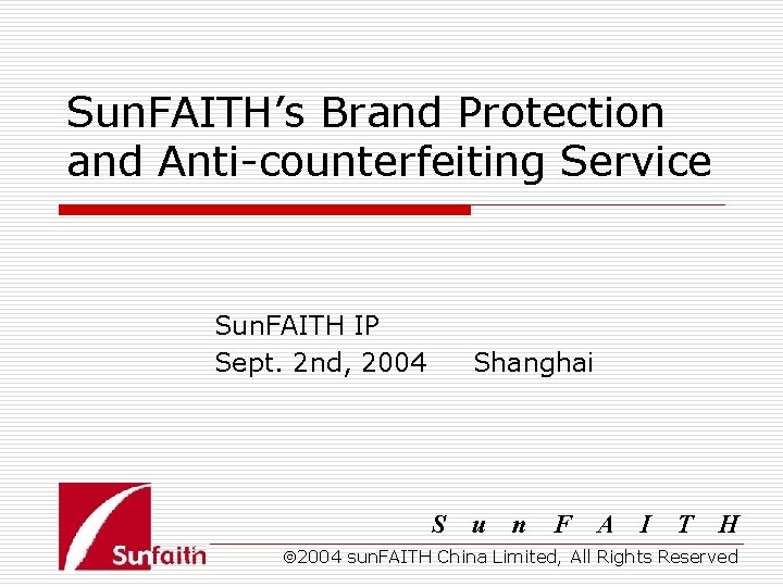 Sun. FAITH’s Brand Protection and Anti-counterfeiting Service Sun. FAITH IP Sept. 2 nd, 2004