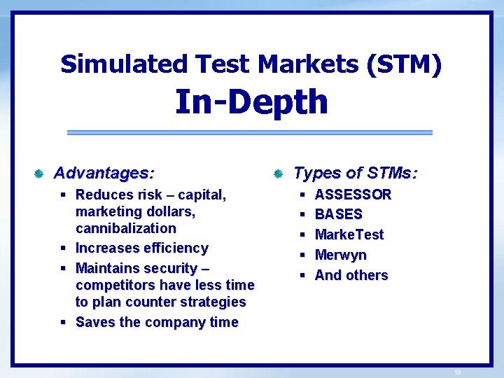 Simulated Test Markets (STM) In-Depth Advantages: § Reduces risk – capital, marketing dollars, cannibalization