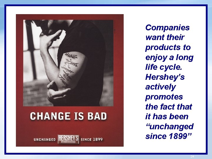 Companies want their products to enjoy a long life cycle. Hershey’s actively promotes the