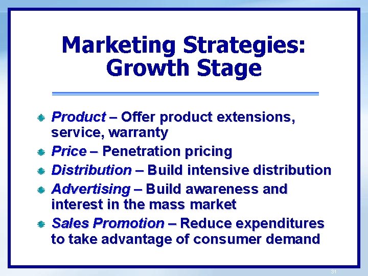 Marketing Strategies: Growth Stage Product – Offer product extensions, service, warranty Price – Penetration