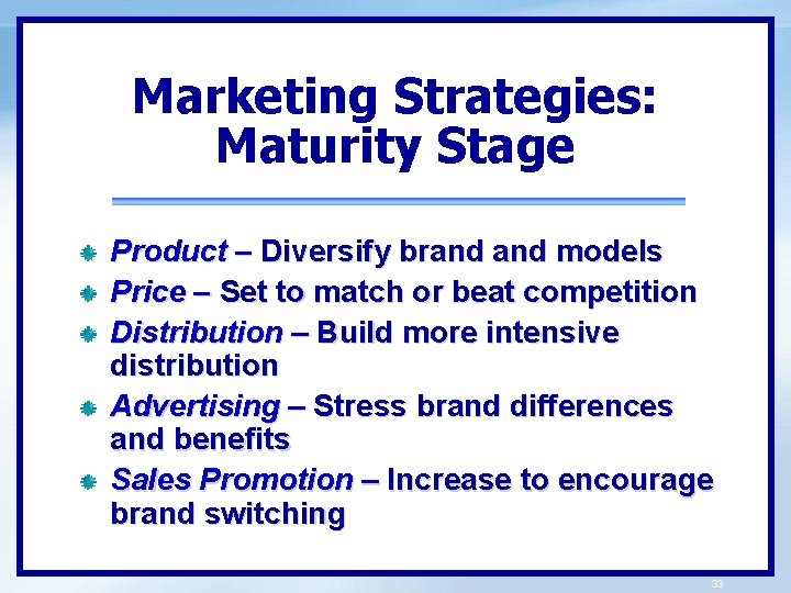 Marketing Strategies: Maturity Stage Product – Diversify brand models Price – Set to match