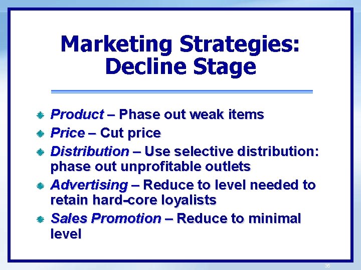 Marketing Strategies: Decline Stage Product – Phase out weak items Price – Cut price