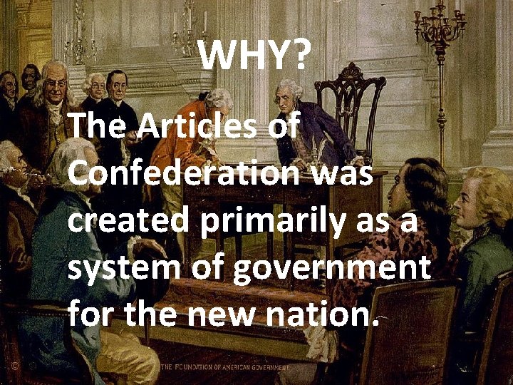 WHY? The Articles of Confederation was created primarily as a system of government for