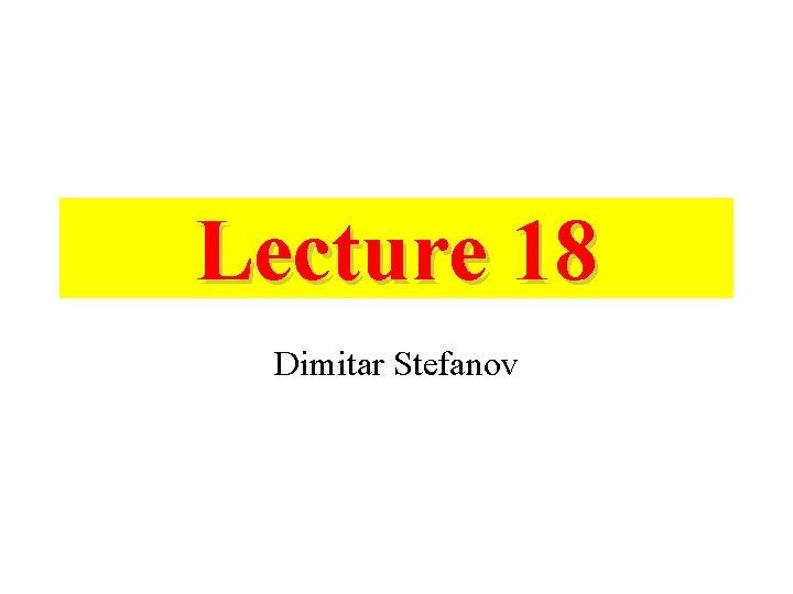 Lecture 18 Dimitar Stefanov 