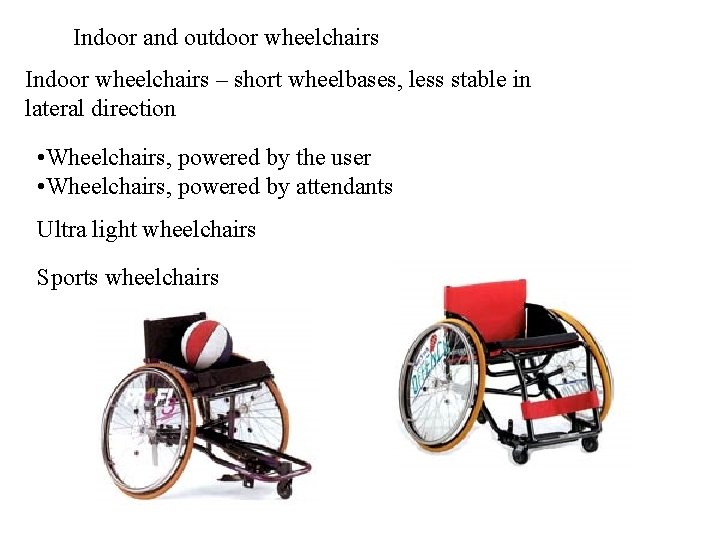 Indoor and outdoor wheelchairs Indoor wheelchairs – short wheelbases, less stable in lateral direction