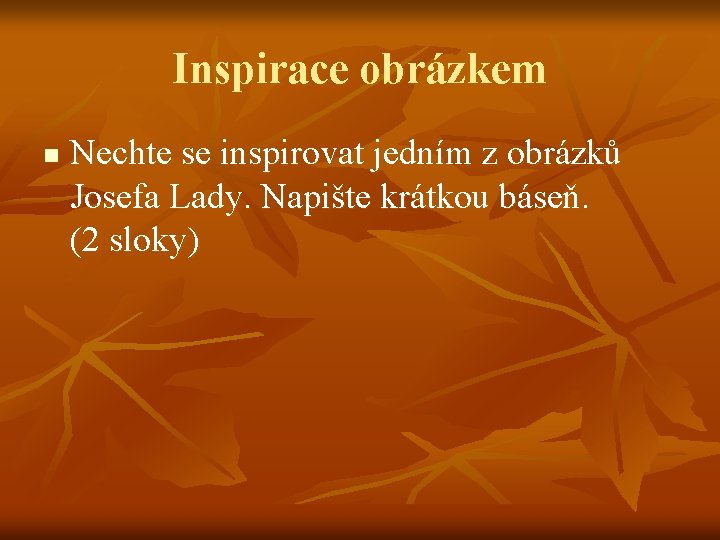 Inspirace obrázkem n Nechte se inspirovat jedním z obrázků Josefa Lady. Napište krátkou báseň. Inspirace obrázkem n Nechte se inspirovat jedním z obrázků Josefa Lady. Napište krátkou báseň.
