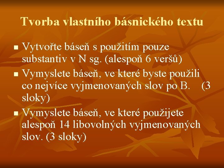 Tvorba vlastního básnického textu Vytvořte báseň s použitím pouze substantiv v N sg. (alespoň Tvorba vlastního básnického textu Vytvořte báseň s použitím pouze substantiv v N sg. (alespoň