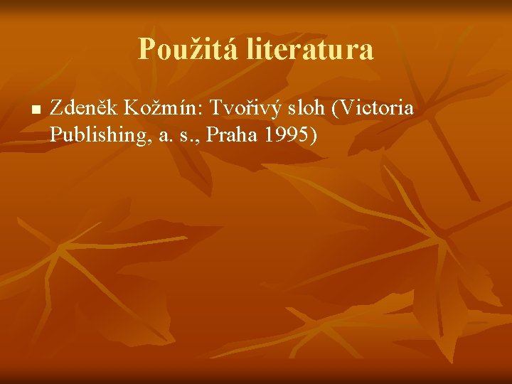 Použitá literatura n Zdeněk Kožmín: Tvořivý sloh (Victoria Publishing, a. s. , Praha 1995) Použitá literatura n Zdeněk Kožmín: Tvořivý sloh (Victoria Publishing, a. s. , Praha 1995)