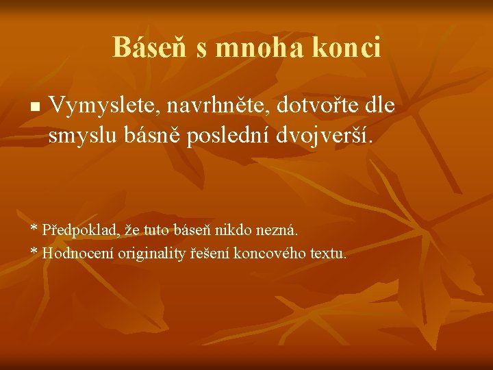 Báseň s mnoha konci n Vymyslete, navrhněte, dotvořte dle smyslu básně poslední dvojverší. * Báseň s mnoha konci n Vymyslete, navrhněte, dotvořte dle smyslu básně poslední dvojverší. *