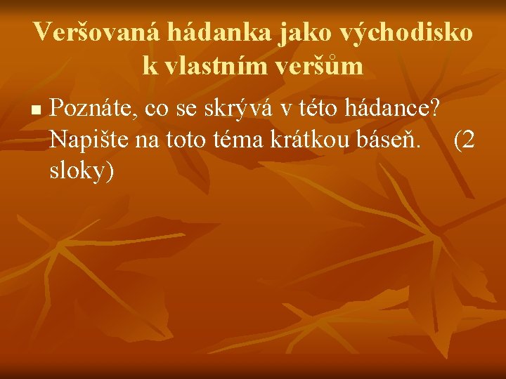 Veršovaná hádanka jako východisko k vlastním veršům n Poznáte, co se skrývá v této Veršovaná hádanka jako východisko k vlastním veršům n Poznáte, co se skrývá v této