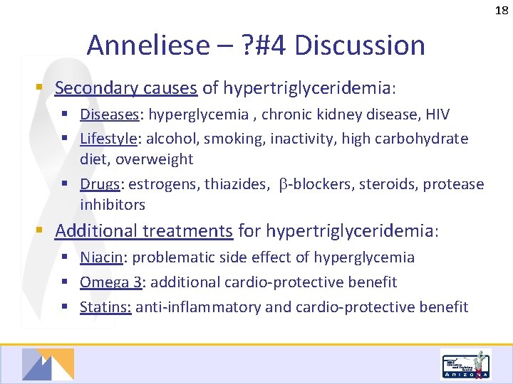 18 Anneliese – ? #4 Discussion § Secondary causes of hypertriglyceridemia: § Diseases: hyperglycemia