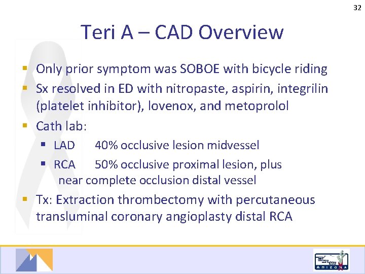 32 Teri A – CAD Overview § Only prior symptom was SOBOE with bicycle