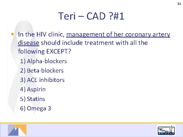 34 Teri – CAD ? #1 § In the HIV clinic, management of her