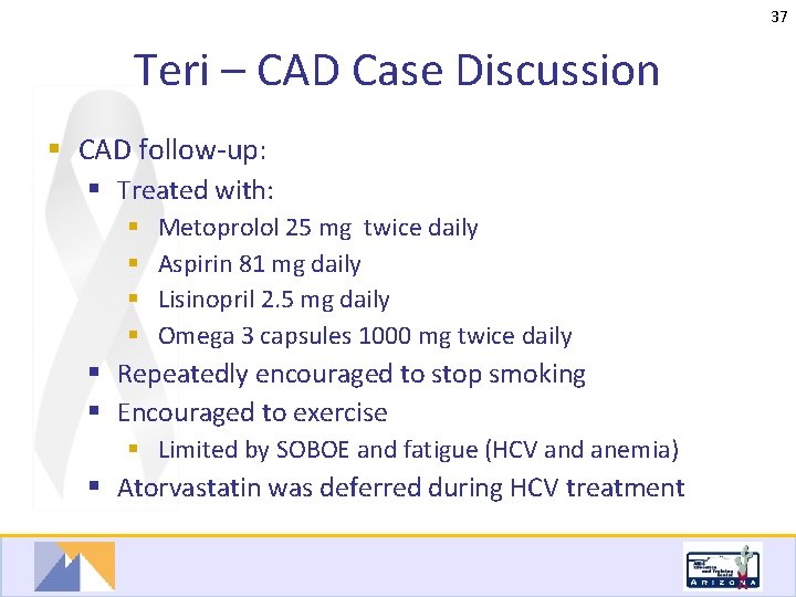 37 Teri – CAD Case Discussion § CAD follow-up: § Treated with: § §