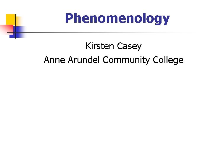 Phenomenology Kirsten Casey Anne Arundel Community College 