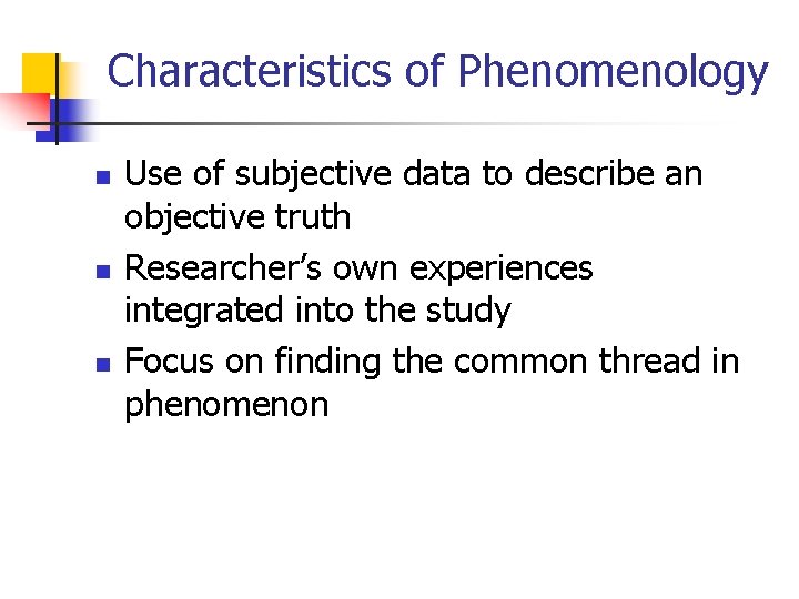 Characteristics of Phenomenology n n n Use of subjective data to describe an objective