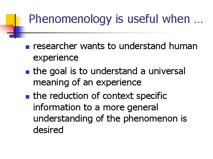 Phenomenology is useful when … n n n researcher wants to understand human experience