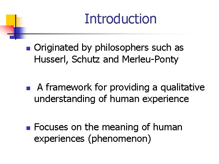 Introduction n Originated by philosophers such as Husserl, Schutz and Merleu-Ponty A framework for