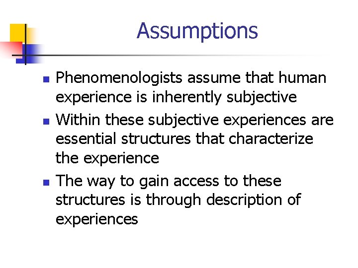 Assumptions n n n Phenomenologists assume that human experience is inherently subjective Within these