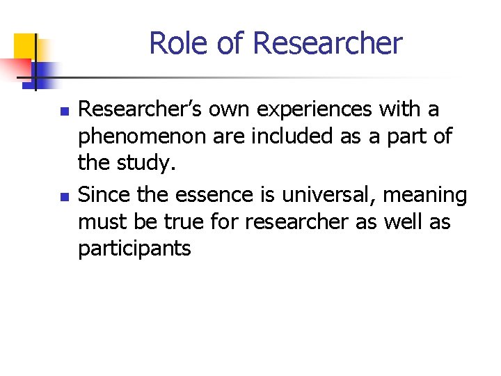 Role of Researcher n n Researcher’s own experiences with a phenomenon are included as