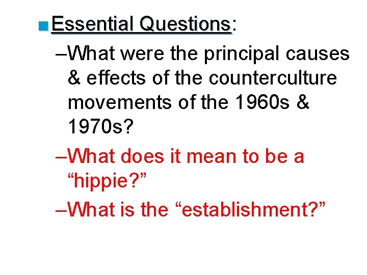 ■ Essential Questions: Questions –What were the principal causes & effects of the counterculture