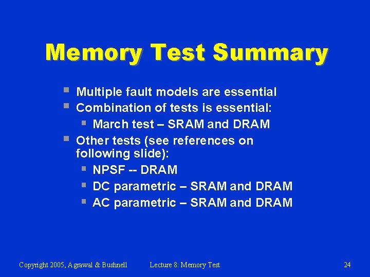 Memory Test Summary § § § Multiple fault models are essential Combination of tests