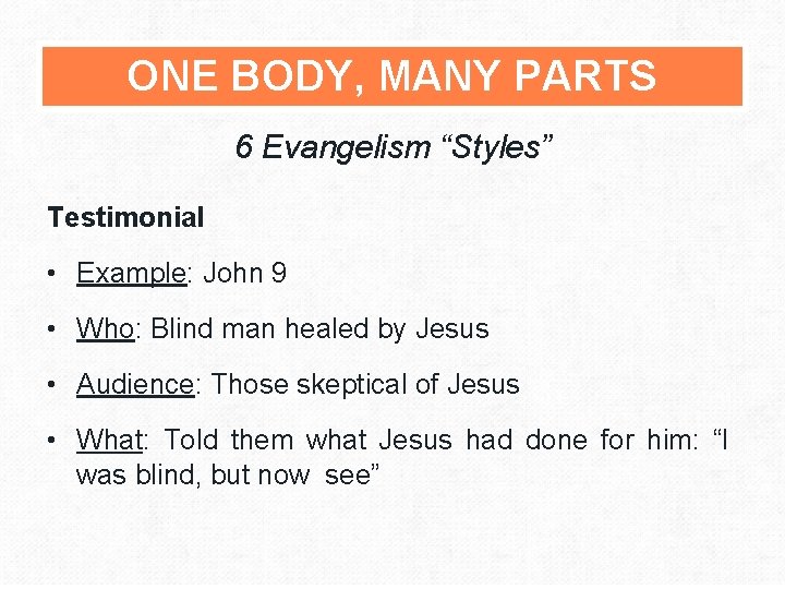 ONE BODY, MANY PARTS 6 Evangelism “Styles” Testimonial • Example: John 9 • Who: