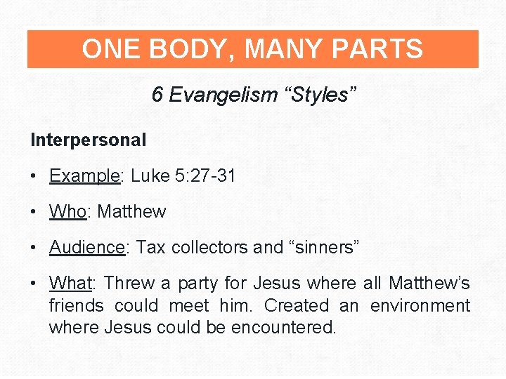 ONE BODY, MANY PARTS 6 Evangelism “Styles” Interpersonal • Example: Luke 5: 27 -31