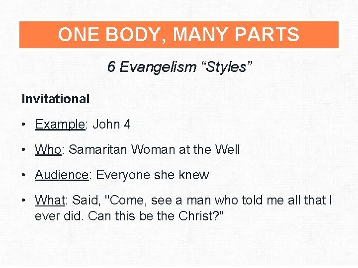 ONE BODY, MANY PARTS 6 Evangelism “Styles” Invitational • Example: John 4 • Who: