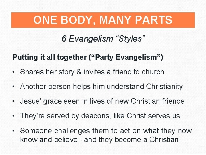 ONE BODY, MANY PARTS 6 Evangelism “Styles” Putting it all together (“Party Evangelism”) •