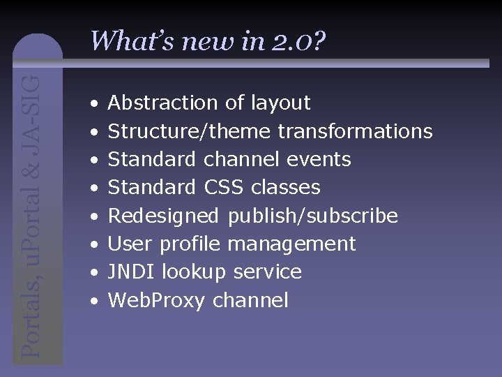 Portals, u. Portal & JA-SIG What’s new in 2. 0? • • Abstraction of