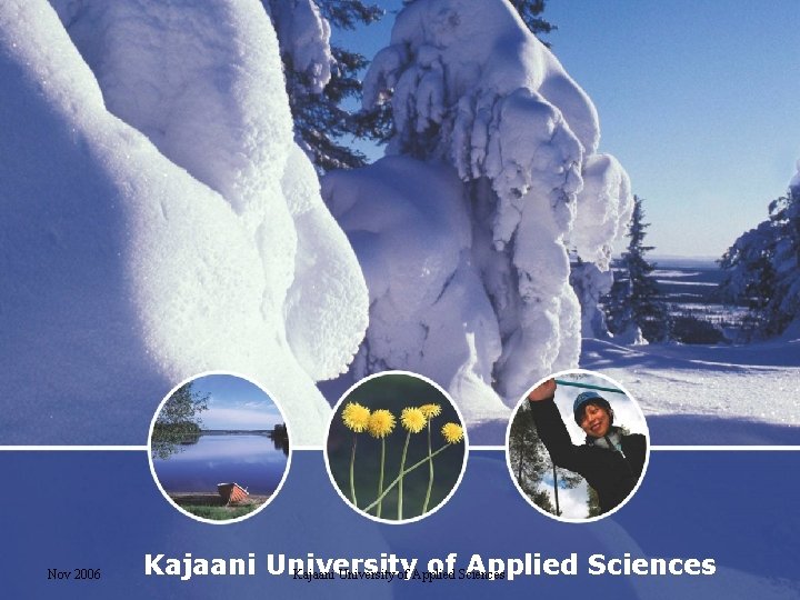 Study in. University Finland Kajaani of Applied Sciences Nov 2006 Kajaani University of Applied