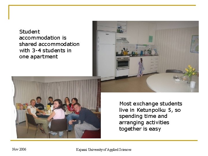 Student accommodation is shared accommodation with 3 -4 students in one apartment Most exchange