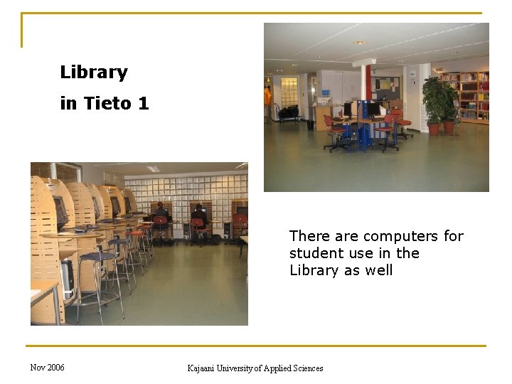 Library in Tieto 1 There are computers for student use in the Library as