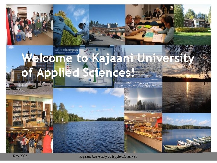 Welcome to Kajaani University of Applied Sciences! Nov 2006 Kajaani University of Applied Sciences