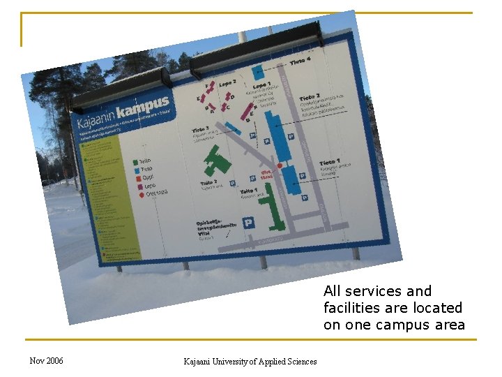 All services and facilities are located on one campus area Nov 2006 Kajaani University