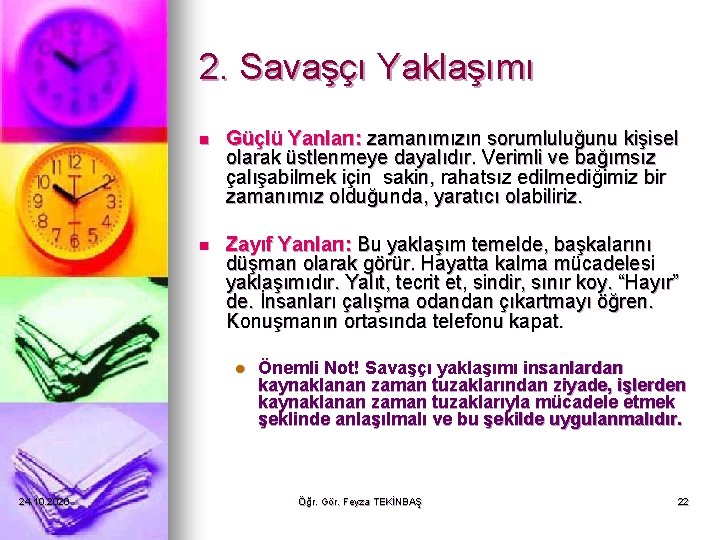 2. Savaşçı Yaklaşımı n Güçlü Yanları: zamanımızın sorumluluğunu kişisel olarak üstlenmeye dayalıdır. Verimli ve 2. Savaşçı Yaklaşımı n Güçlü Yanları: zamanımızın sorumluluğunu kişisel olarak üstlenmeye dayalıdır. Verimli ve