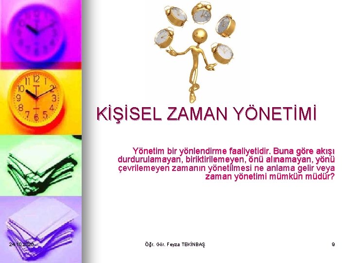 KİŞİSEL ZAMAN YÖNETİMİ Yönetim bir yönlendirme faaliyetidir. Buna göre akışı durdurulamayan, biriktirilemeyen, önü alınamayan, KİŞİSEL ZAMAN YÖNETİMİ Yönetim bir yönlendirme faaliyetidir. Buna göre akışı durdurulamayan, biriktirilemeyen, önü alınamayan,