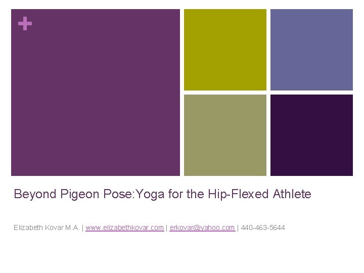 + Beyond Pigeon Pose: Yoga for the Hip-Flexed Athlete Elizabeth Kovar M. A. |