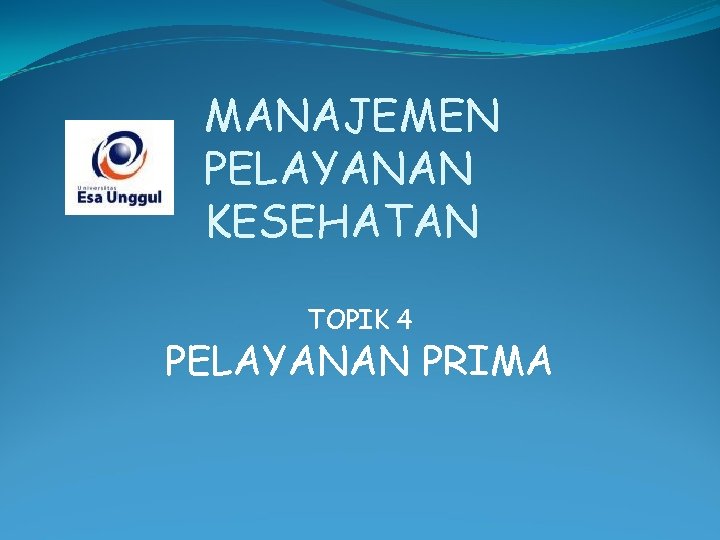 MANAJEMEN PELAYANAN KESEHATAN TOPIK 4 PELAYANAN PRIMA 