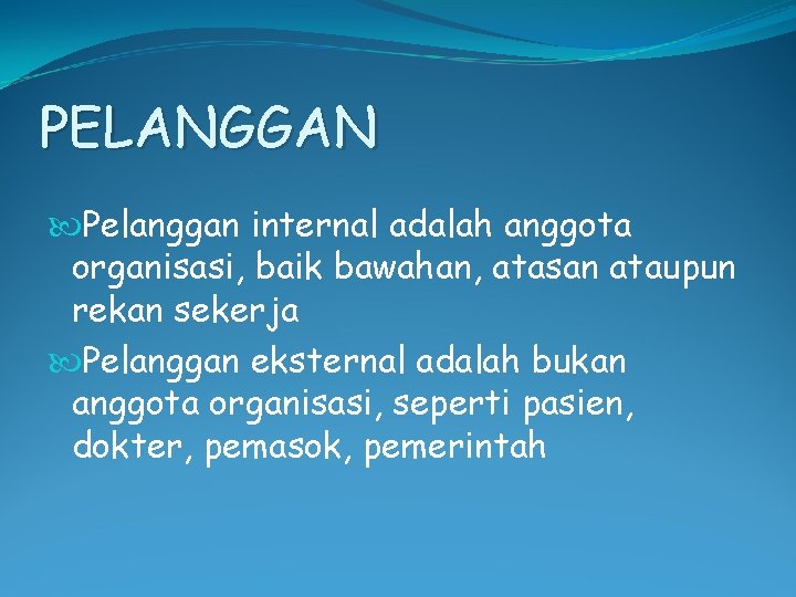 PELANGGAN Pelanggan internal adalah anggota organisasi, baik bawahan, atasan ataupun rekan sekerja Pelanggan eksternal