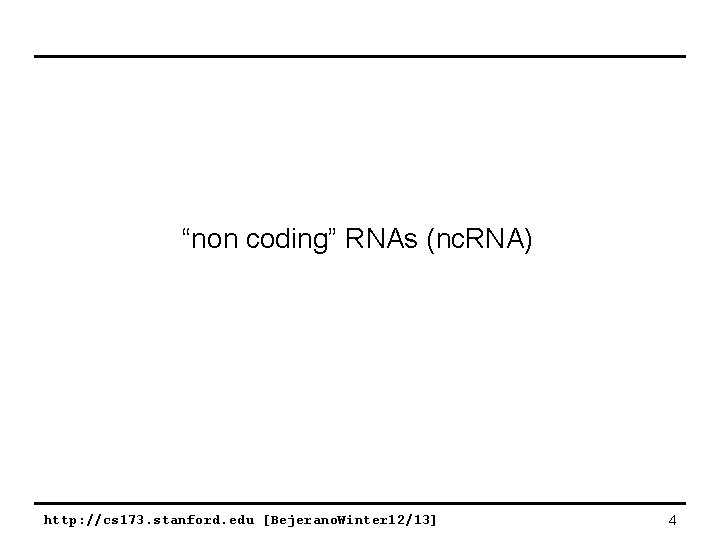 “non coding” RNAs (nc. RNA) http: //cs 173. stanford. edu [Bejerano. Winter 12/13] 4