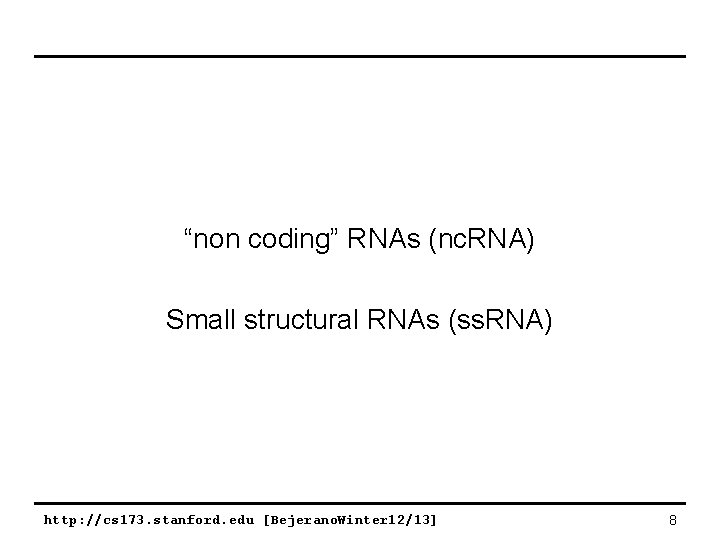 “non coding” RNAs (nc. RNA) Small structural RNAs (ss. RNA) http: //cs 173. stanford.