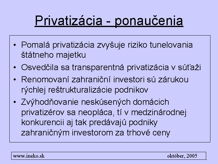 Privatizácia - ponaučenia • Pomalá privatizácia zvyšuje riziko tunelovania štátneho majetku • Osvedčila sa