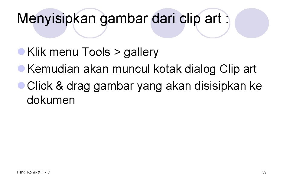 Menyisipkan gambar dari clip art : l Klik menu Tools > gallery l Kemudian